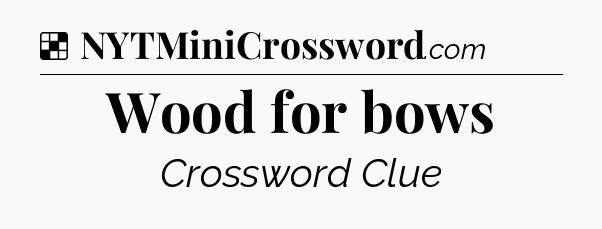 Solution: Wood for bows - NYT Crossword