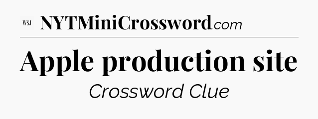 Apple production site - WSJ Crossword
