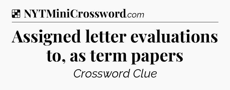 Solution: Assigned letter evaluations to, as term papers - NYT Crossword