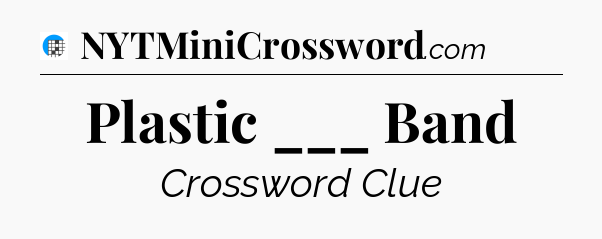 Plastic ___ Band Crossword Clue