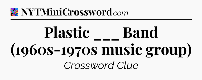Plastic ___ Band (1960s-1970s music group) Crossword Clue