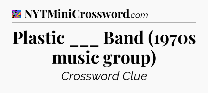 Plastic ___ Band (1970s music group) Crossword Clue
