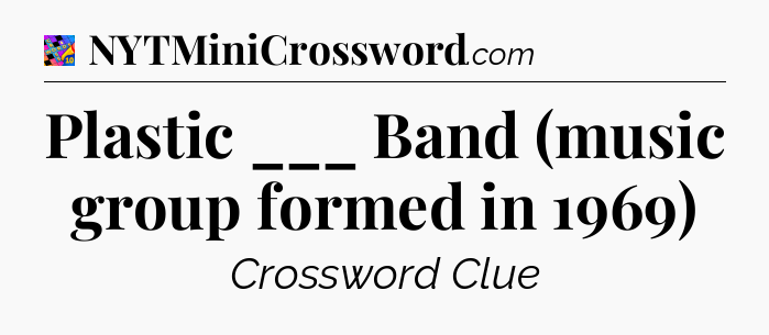 Plastic ___ Band (music group formed in 1969) Crossword Clue