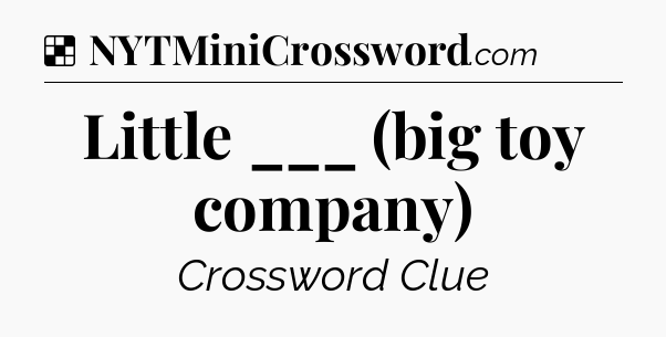 Solution: Little ___ (big toy company) - NYT Crossword