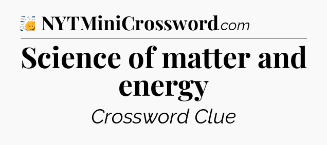 Science of matter and energy - 7 Little Words