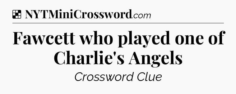 Solution: Fawcett who played one of Charlie's Angels - NYT Crossword