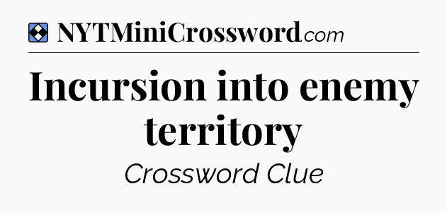 Solution: Incursion into enemy territory - NYT Mini Crossword