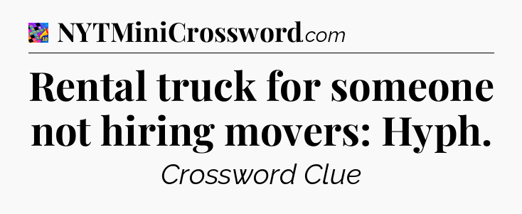 Rental truck for someone not hiring movers: Hyph Crossword Clue
