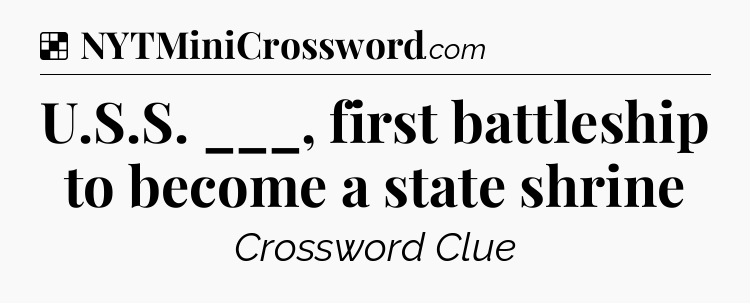 Solution: U.S.S. ___, first battleship to become a state shrine - NYT Crossword