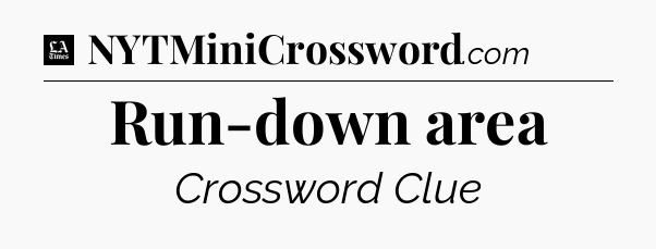 Run-down area - LA Times Crossword