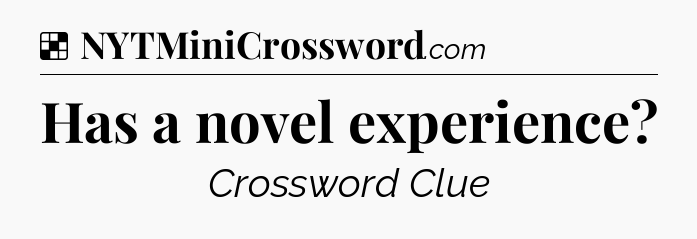 Solution: Has a novel experience - NYT Crossword