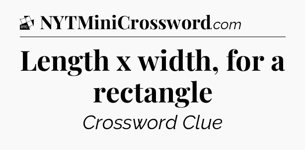 Length x width, for a rectangle - Daily Themed Mini Crossword
