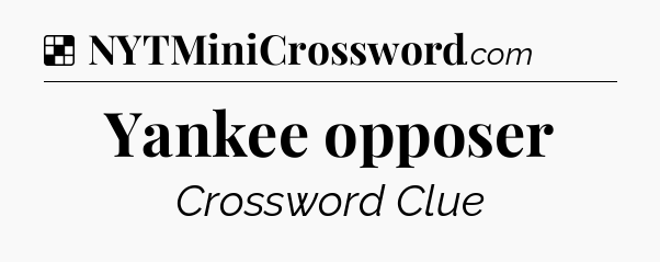 Solution: Yankee opposer - NYT Crossword