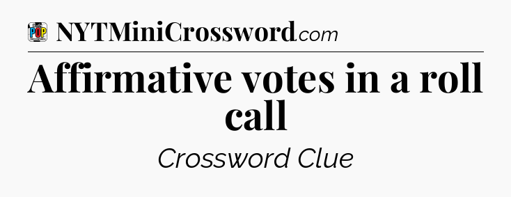 Affirmative votes in a roll call Crossword Clue