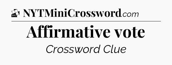 Affirmative vote - Daily Themed Mini Crossword