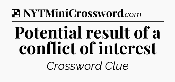 Solution: Potential result of a conflict of interest - NYT Crossword