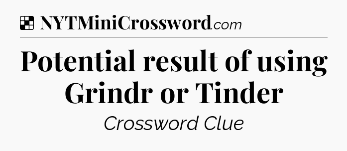 Solution: Potential result of using Grindr or Tinder - NYT Crossword