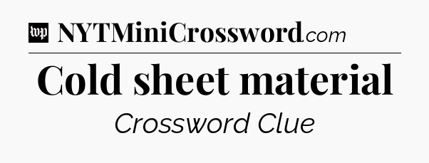 Cold sheet material Crossword Clue