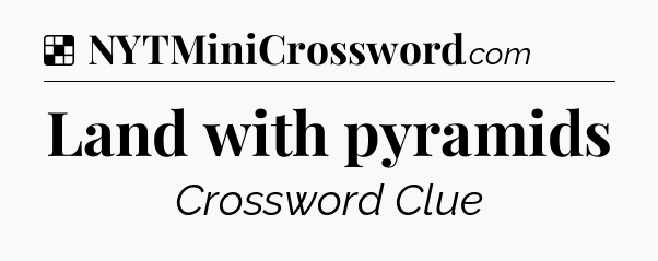 Solution: Land with pyramids - NYT Crossword