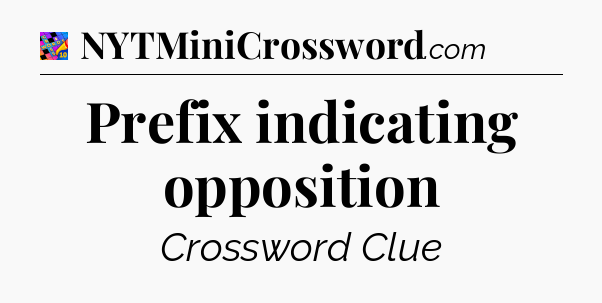 Prefix indicating opposition Crossword Clue