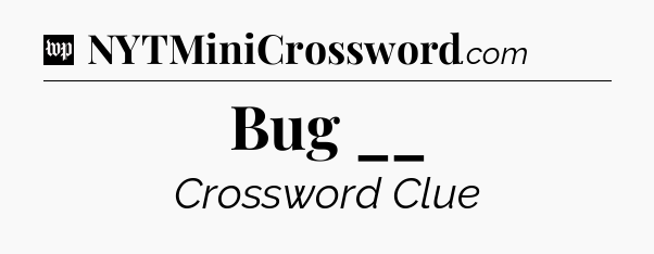Bug __ Crossword Clue