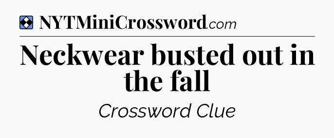 Solution: Neckwear busted out in the fall - NYT Mini Crossword