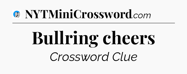Bullring cheers Crossword Clue