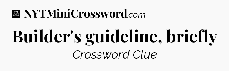 Builder's guideline, briefly - LA Times Crossword