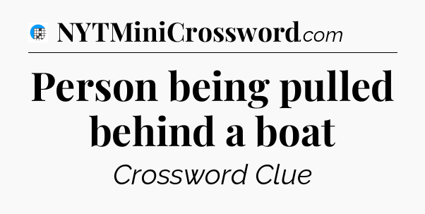 Person being pulled behind a boat Crossword Clue