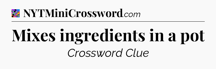 Mixes ingredients in a pot Crossword Clue