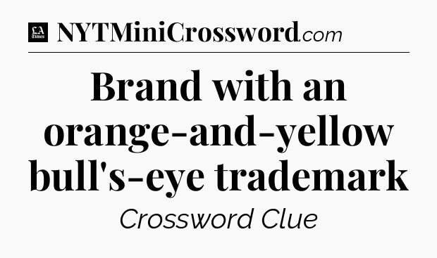Brand with an orange-and-yellow bull's-eye trademark - LA Times Crossword