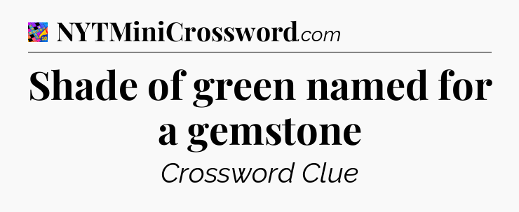 Shade of green named for a gemstone Crossword Clue