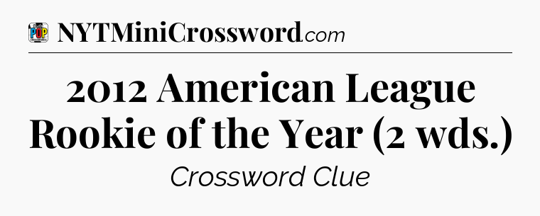 2012 American League Rookie of the Year (2 wds.) Crossword Clue