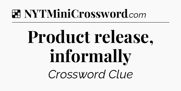Solution: Product release, informally - NYT Crossword