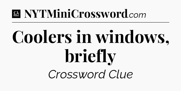 Coolers in windows, briefly - LA Times Crossword