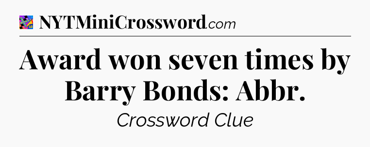 Award won seven times by Barry Bonds: Abbr Crossword Clue