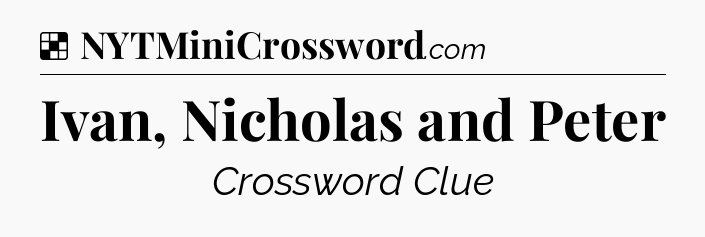Solution: Ivan, Nicholas and Peter - NYT Crossword