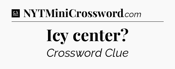 Icy center - LA Times Crossword