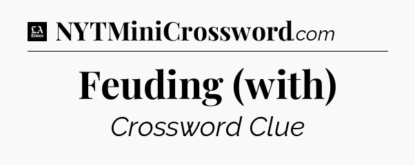 Feuding (with) - LA Times Crossword