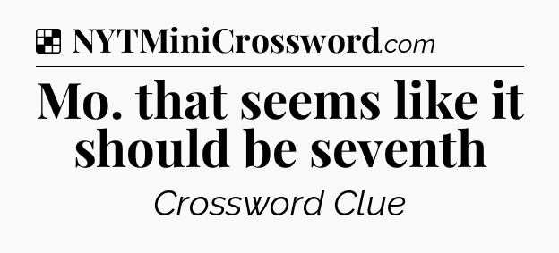 Solution: Mo. that seems like it should be seventh - NYT Crossword