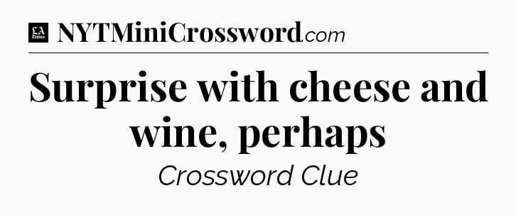 Surprise with cheese and wine, perhaps - LA Times Crossword