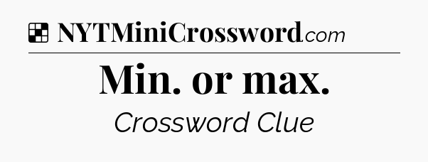 Solution: Min. or max - NYT Crossword