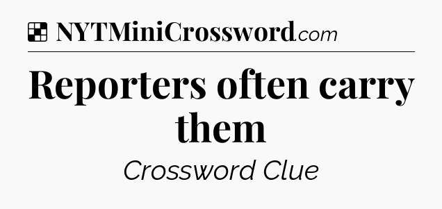 Solution: Reporters often carry them - NYT Crossword