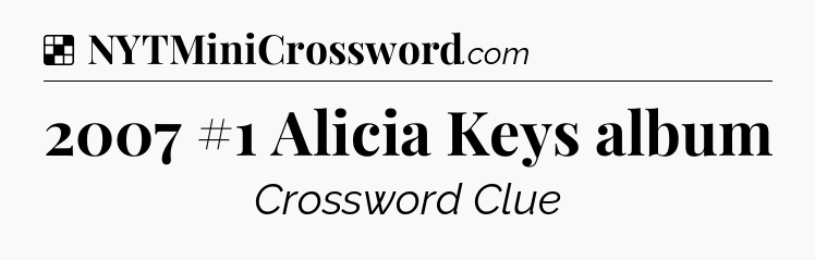 Solution: 2007 #1 Alicia Keys album - NYT Crossword