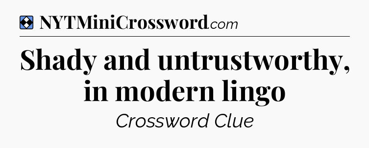 Solution: Shady and untrustworthy, in modern lingo - NYT Mini Crossword