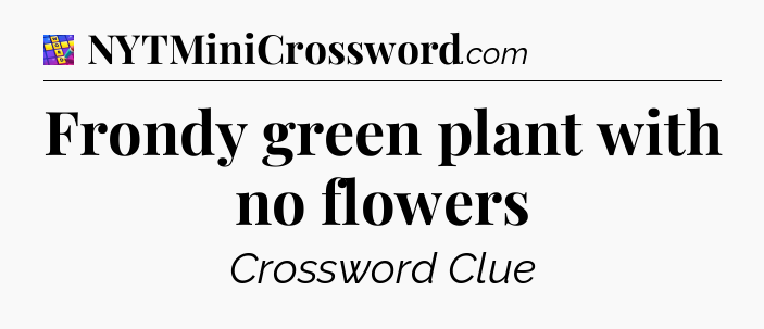 Frondy green plant with no flowers Codycross