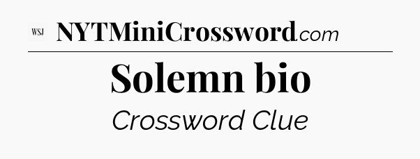 Solemn bio - WSJ Crossword