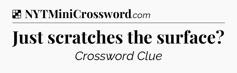 Solution: Just scratches the surface - NYT Crossword
