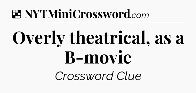 Solution: Overly theatrical, as a B-movie - NYT Crossword