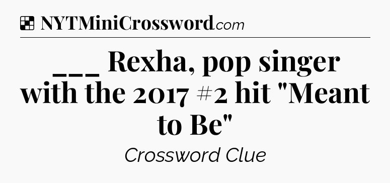 Solution: ___ Rexha, pop singer with the 2017 #2 hit 